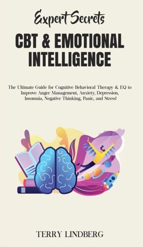 Expert Secrets - CBT & Emotional Intelligence: The Ultimate Guide for Cognitive Behavioral Therapy & EQ to Improve Anger Management, Anxiety, Depression, Insomnia, Negative Thinking, Panic, and Stress!