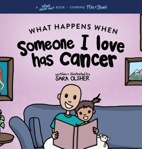 What Happens When Someone I Love Has Cancer?: Explain the Science of Cancer and How a Loved One's Diagnosis and Treatment Affects a Kid's Day-To-day Life