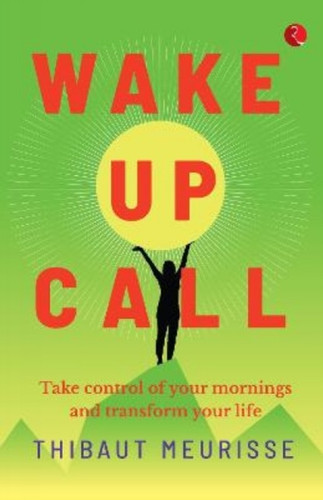 Wake Up Call: Take control of your mornings and transform your life