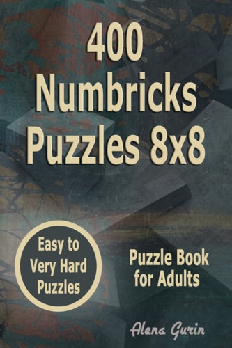 400 Numbricks Puzzles 8x8: Easy to Very Hard Puzzles Puzzle Book for Adults
