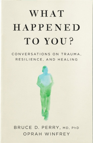 What Happened to You?: Conversations on Trauma, Resilience, and Healing