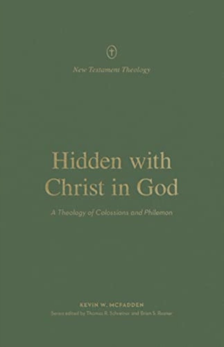 Hidden with Christ in God: A Theology of Colossians and Philemon