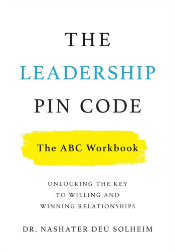 The Leadership PIN Code - The ABC Workbook: Unlocking the Key to Willing and Winning Relationships
