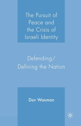 The Pursuit of Peace and the Crisis of Israeli Identity: Defending/Defining the Nation