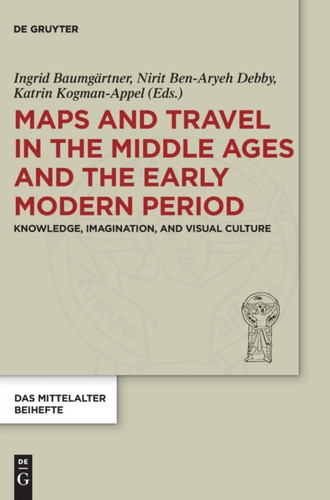 Maps and Travel in the Middle Ages and the Early Modern Period: Knowledge, Imagination, and Visual Culture