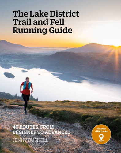 The Lake District Trail and Fell Running Guide: 40 routes, from beginner to advanced