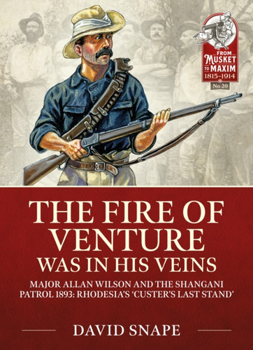 The Fire of Venture was in his Veins: Major Allan Wilson and the Shangani Patrol 1893