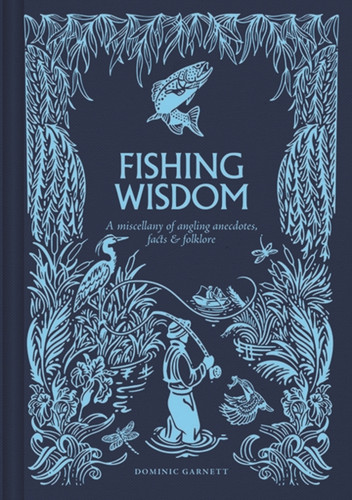 Fishing Wisdom: A Miscellany of Angling Anecdotes, Facts and Folklore