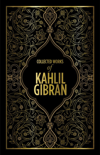 Kahlil Gibran: Collected Works of Kahlil Gibran: Deluxe Edition