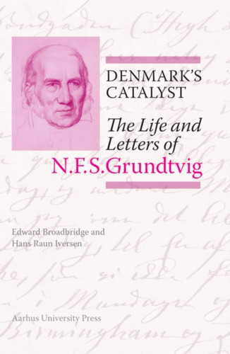 Denmark’s Catalyst: The Life and Letters of N.F.S. Grundtvig