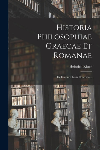 Historia Philosophiae Graecae Et Romanae: Ex Fontium Locis Contexta...