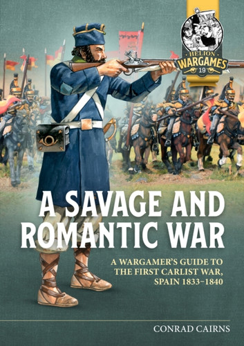 A Savage and Romantic War: A Wargamer’s Guide to the First Carlist War, Spain 1833-1840