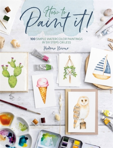 How to Paint it!: 100 Simple Watercolor Paintings in Six Steps or Less