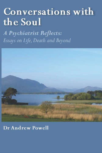 Conversations with the Soul: A Psychiatrist Reflects - Essays on Life, Death and Beyond