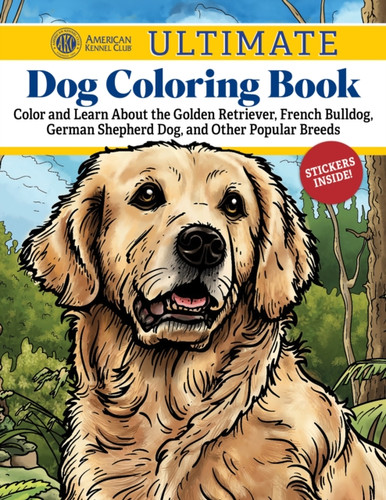 AKC Ultimate Dog Coloring Book: Color and Learn About the Golden Retriever, French Bulldog, German Shepherd Dog, and Other Popular Breeds