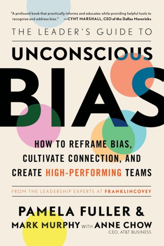 Leader's Guide to Unconscious Bias: How To Reframe Bias, Cultivate Connection, and Create High-Performing Teams