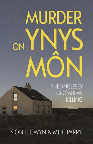 Murder on Ynys Mon: The Anglesey Crossbow Killing