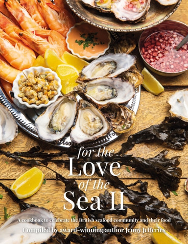 For The Love of the Sea II: A cookbook to celebrate the British seafood community and their food
