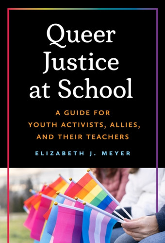 Queer Justice at School: A Guide for Youth Activists, Allies, and Their Teachers