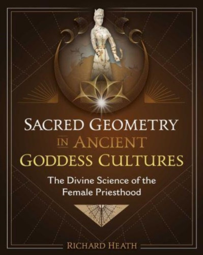 Sacred Geometry in Ancient Goddess Cultures: The Divine Science of the Female Priesthood