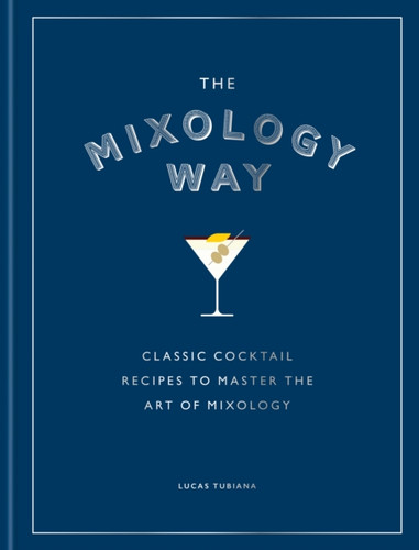 The Mixology Way: A Coffee Table Cocktail Book of Classic Cocktail Recipes