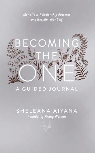 Becoming the One: A Guided Journal: Mend Your Relationship Patterns and Reclaim Your Self