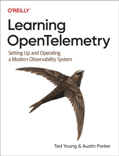 Learning OpenTelemetry: Setting Up and Operating a Modern Observability System