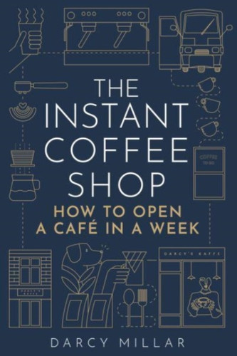 The Instant Coffee Shop: How to Open a Cafe in a Week