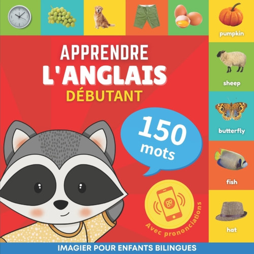 Apprendre l'anglais - 150 mots avec prononciation - Debutant: Imagier pour enfants bilingues