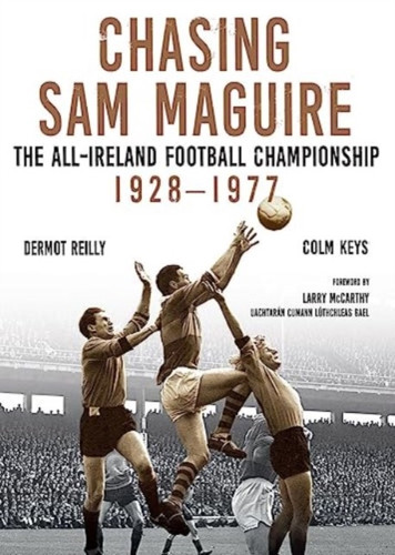 Chasing Sam Maguire: The All-Ireland Football Championship 1928–1977