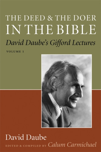 The Deed and the Doer in the Bible: David Daube's Gifford Lectures, Volume 1