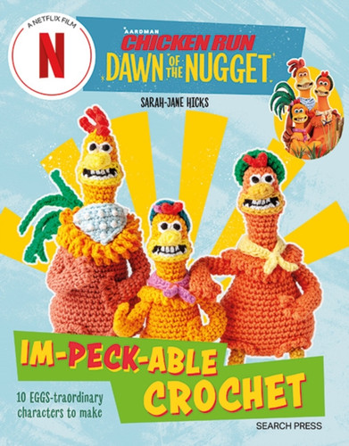 Chicken Run: Dawn of the Nugget Im-peck-able Crochet: 10 Egg-Straordinary Characters to Make