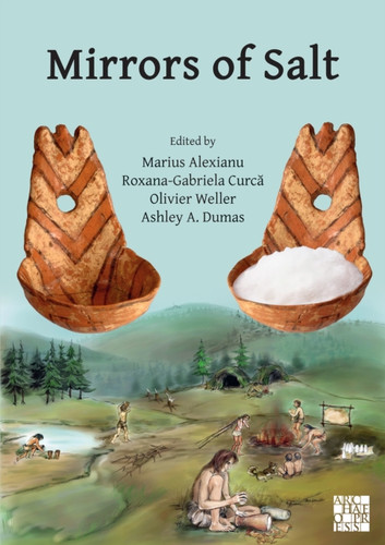 Mirrors of Salt: Proceedings of the First International Congress on the Anthropology of Salt: 20-24 August 2015, ‘Al. I. Cuza’ University, Iasi, Romania
