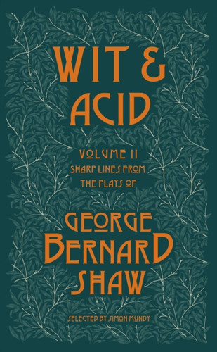 Wit and Acid: Sharp Lines from the Plays of George Bernard Shaw, Volume II