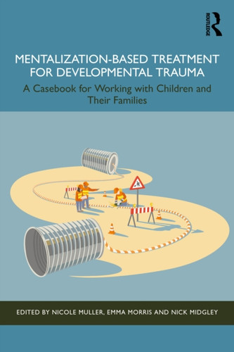 Mentalization-Based Treatment for Developmental Trauma: A Casebook for Working with Children and Their Families