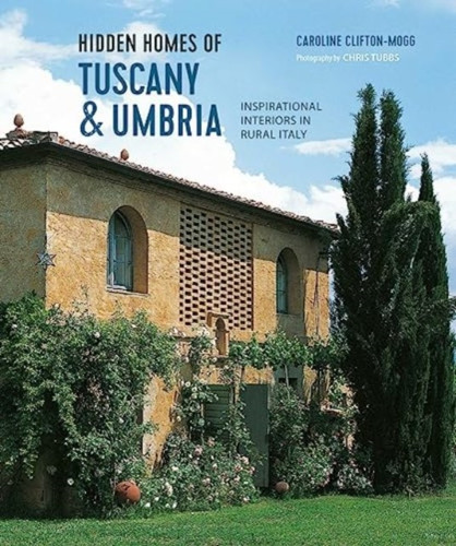 Hidden Homes of Tuscany and Umbria: Inspirational Interiors in Rural Italy