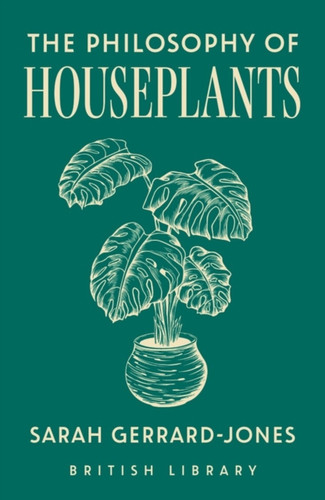 The Philosophy of Houseplants: A Potted Overview of Your Indoor Flora