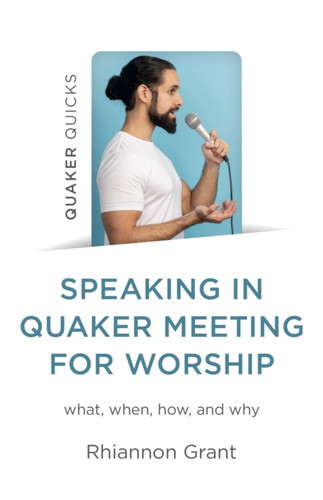 Speaking in Quaker Meeting for Worship: what, when, how, and why