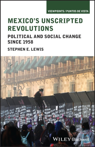 Mexico's Unscripted Revolutions: Political and Social Change since 1958