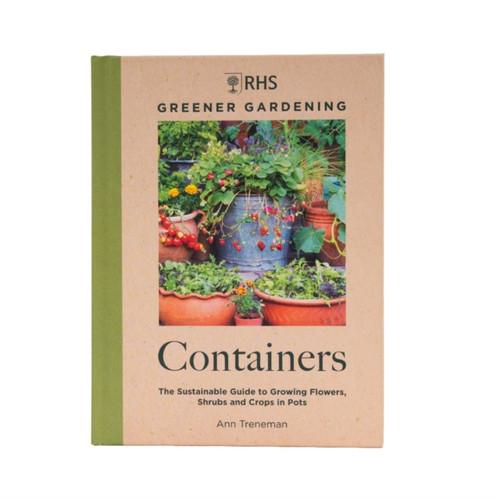 RHS Greener Gardening: Containers: the sustainable guide to growing flowers, shrubs and crops in pots