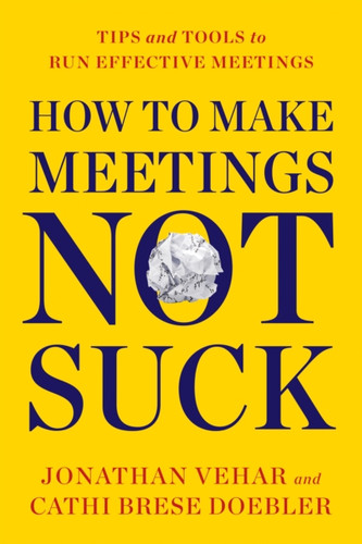 How to Make Meetings Not Suck: Tips and Tools for an Effective Meeting Process