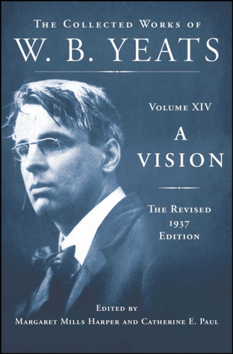 Vision: The Revised 1937 Edition: The Collected Works of W.B. Yeats Volume XIV