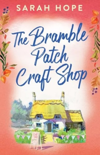 The Bramble Patch Craft Shop: The utterly heartwarming, uplifting, cozy romance from Sarah Hope