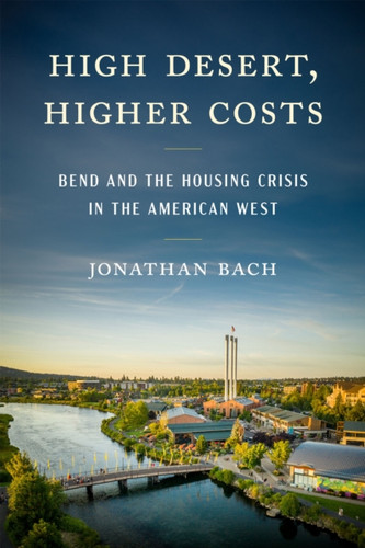 High Desert, Higher Costs: Bend and the Housing Crisis in the American West
