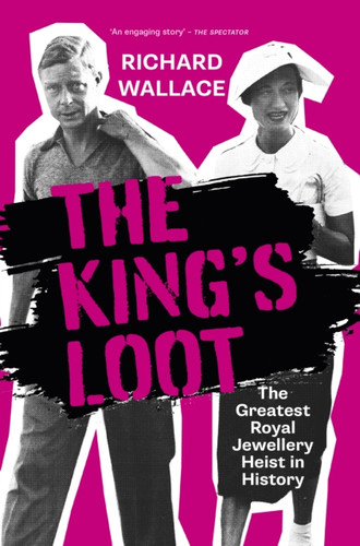 The King's Loot: The Greatest Royal Jewellery Heist in History