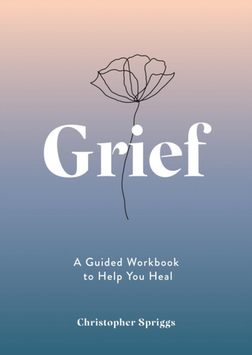 Grief: A Guided Workbook to Help You Heal