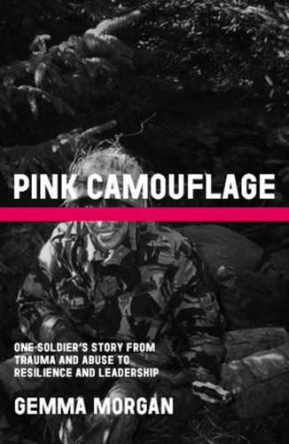 Pink Camouflage: One soldier's story from trauma and abuse to resilience and leadership