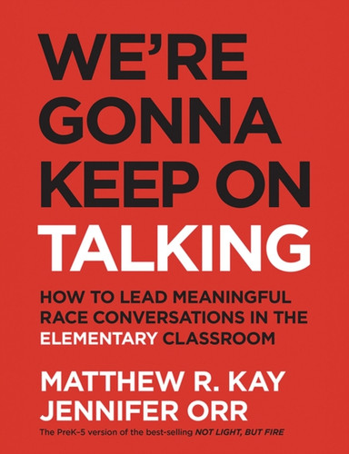 We're Gonna Keep On Talking: How to Lead Meaningful Race Conversations in the Elementary Classroom