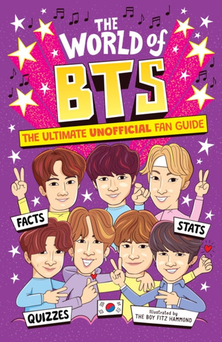 The World of BTS: The Ultimate Unofficial Fan Guide Packed with Facts, Stats and Quizzes