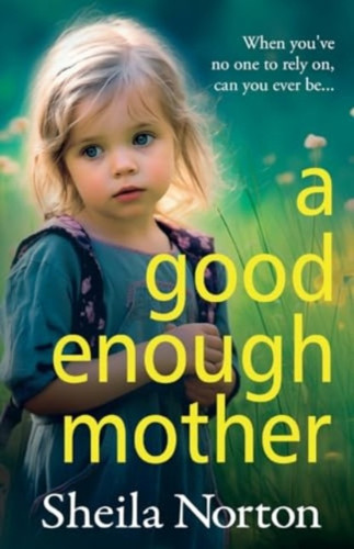 A Good Enough Mother: A completely heart-wrenching, emotional read from Sheila Norton